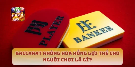 Baccarat Không Hoa Hồng Lợi Thế Cho Người Chơi Là Gì
