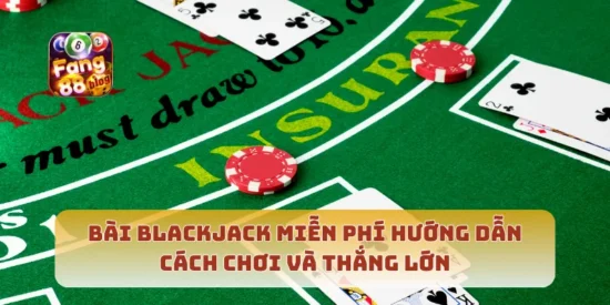 Bài Blackjack Miễn Phí Hướng Dẫn Cách Chơi Và Thắng Lớn