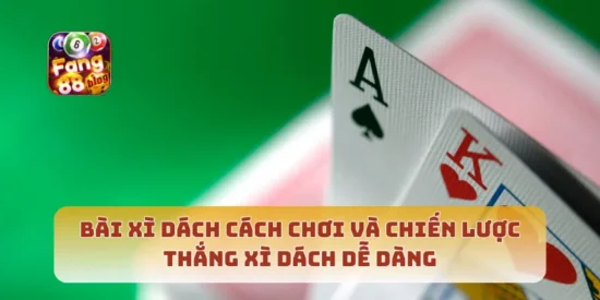 Bài Xì Dách Cách Chơi Và Chiến Lược Thắng Xì Dách Dễ Dàng