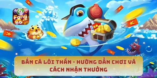 Bắn Cá Lôi Thần Hướng Dẫn Chơi Và Cách Nhận Thưởng