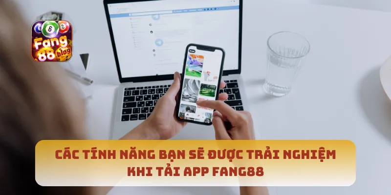 Các tính năng bạn sẽ được trải nghiệm khi tải app Fang88