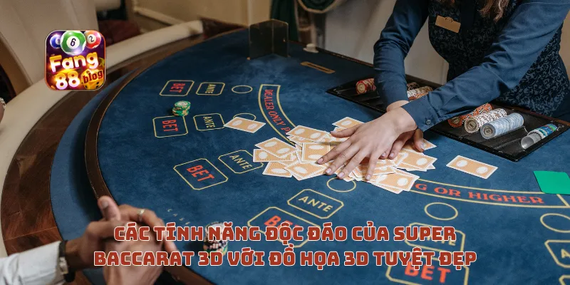 Các tính năng độc đáo của Super Baccarat 3D với đồ họa 3D tuyệt đẹp
