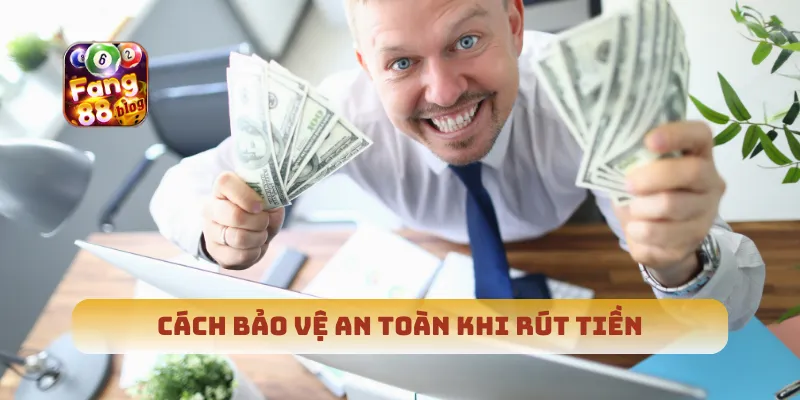 Cách bảo vệ an toàn khi rút tiền