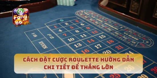 Cách Đặt Cược Roulette Hướng Dẫn Chi Tiết Để Thắng Lớn