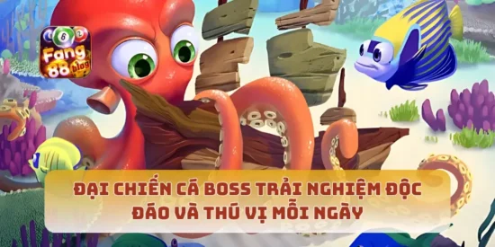 Đại Chiến Cá Boss Trải Nghiệm Độc Đáo Và Thú Vị Mỗi Ngày