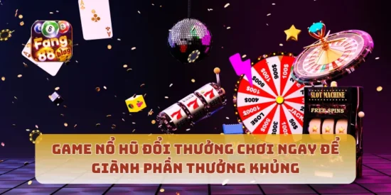 Game Nổ Hũ Đổi Thưởng Chơi Ngay Để Giành Phần Thưởng Khủng