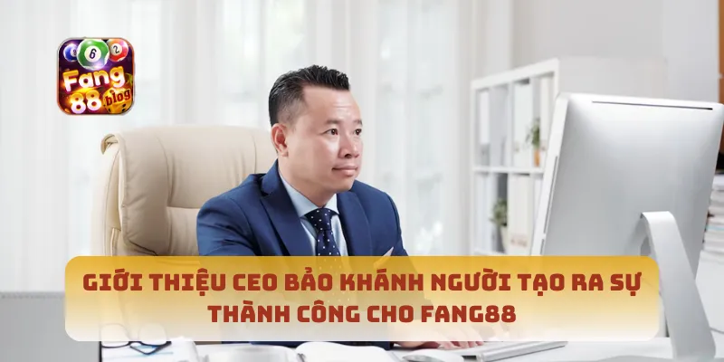 Giới thiệu CEO Bảo Khánh người tạo ra sự thành công cho Fang8