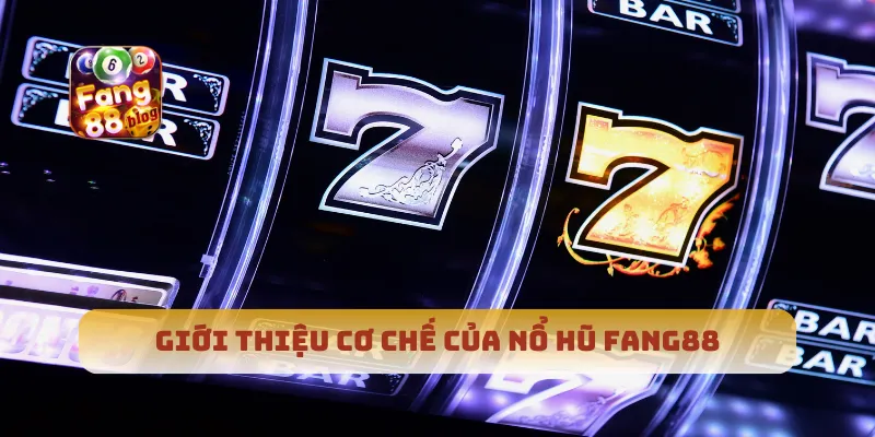 Giới thiệu cơ chế của nổ hũ Fang88