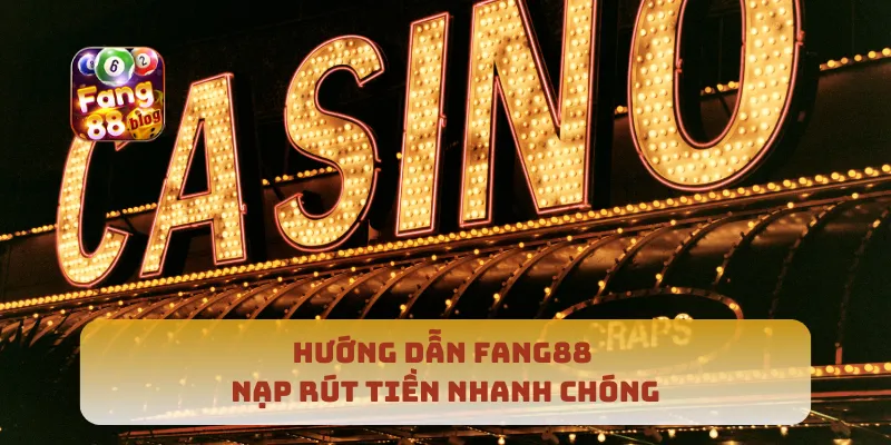 Hướng dẫn Fang88 nạp rút tiền nhanh chóng