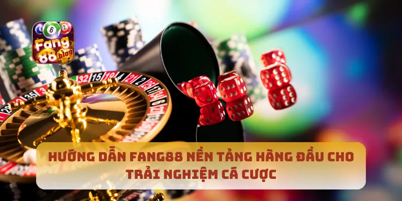 Hướng dẫn Fang88 nền tảng hàng đầu cho trải nghiệm cá cược