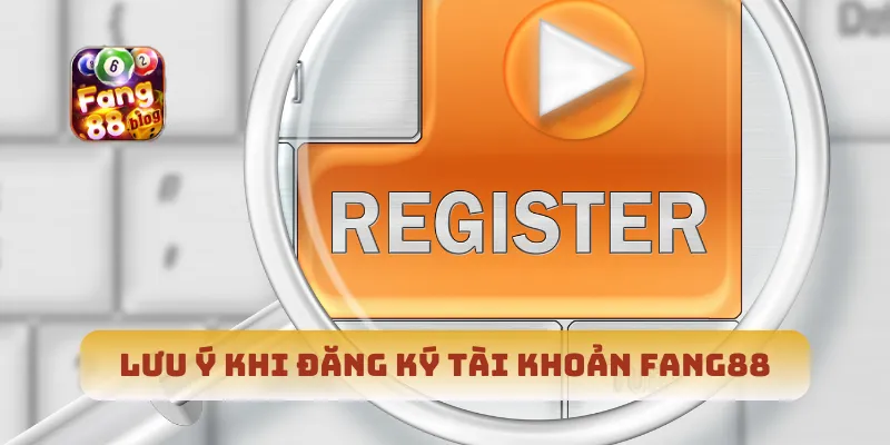 Lưu ý khi đăng ký tài khoản Fang88