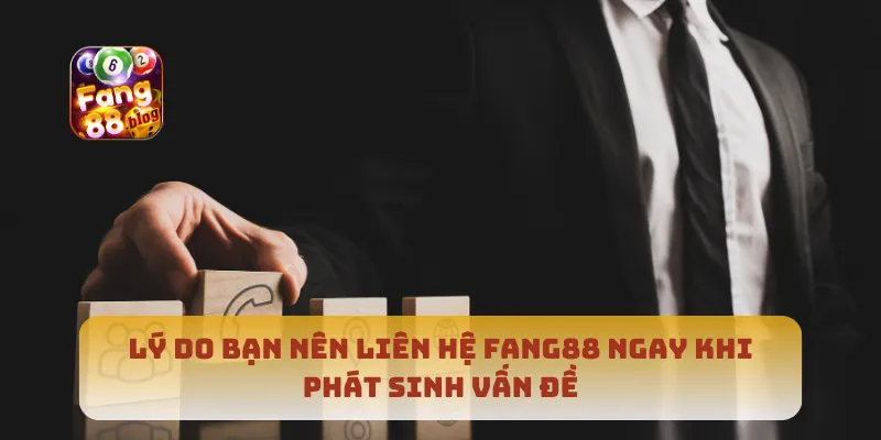 Lý do bạn nên liên hệ Fang88 ngay khi phát sinh vấn đề