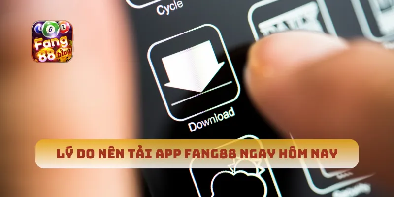 Lý do nên tải app Fang88 ngay hôm nay