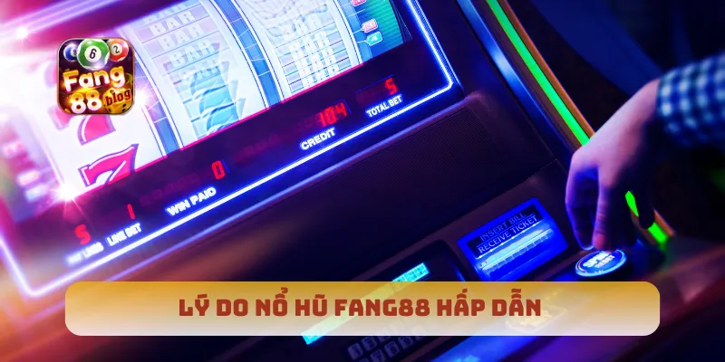 Lý do nổ hũ Fang88 hấp dẫn