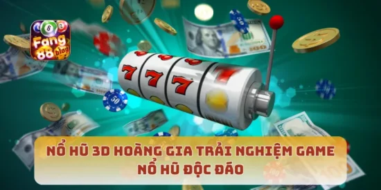 Nổ Hũ 3D Hoàng Gia Trải Nghiệm Game Nổ Hũ Độc Đáo