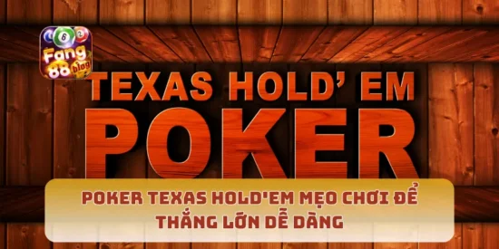 Poker Texas Hold'em Mẹo Chơi Để Thắng Lớn Dễ Dàng