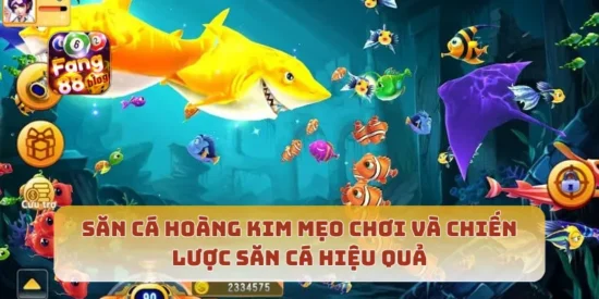 Săn Cá Hoàng Kim Mẹo Chơi Và Chiến Lược Săn Cá Hiệu Quả