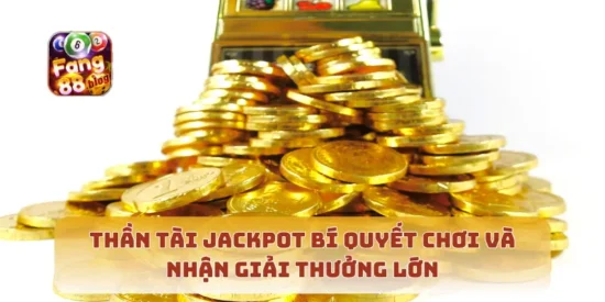 Thần Tài Jackpot Bí Quyết Chơi Và Nhận Giải Thưởng Lớn