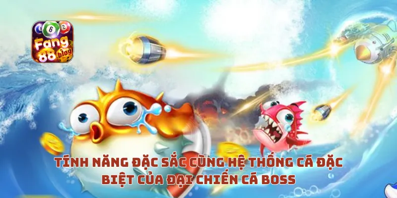 Tính năng đặc sắc cùng hệ thống cá đặc biệt của đại chiến cá boss