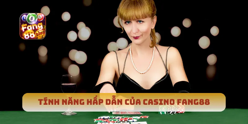 Tính năng hấp dẫn của casino Fang88